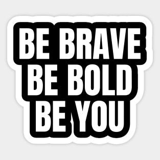 Be Brave Be Bold Be You Inspirational Motivational Quote Sticker